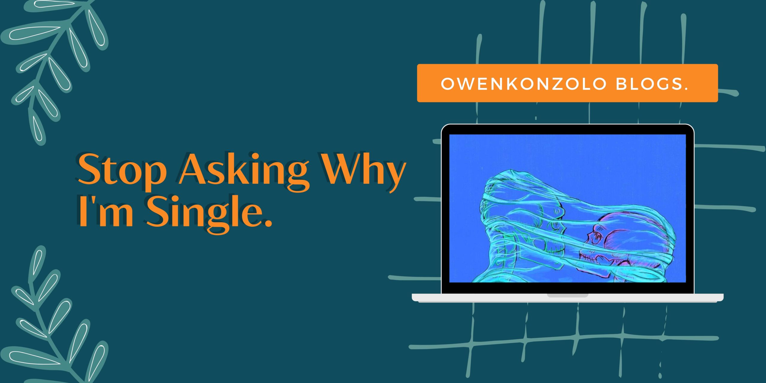 Stop Asking Why I’m Single.